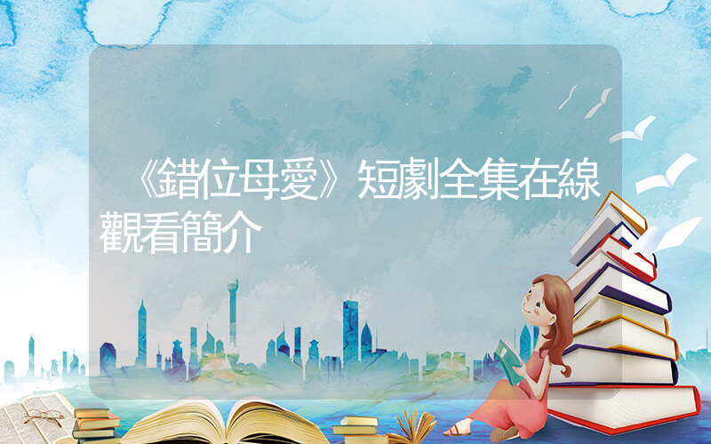 《錯位母愛》短劇全集在線觀看簡介插圖