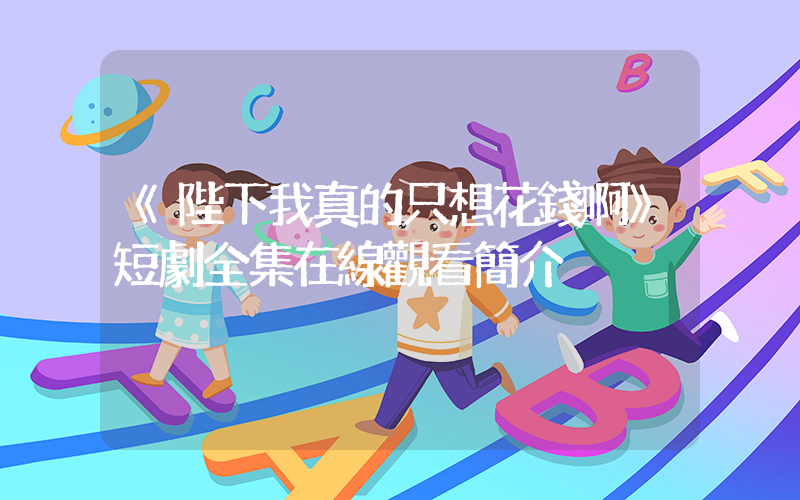 《陛下我真的只想花錢啊》短劇全集在線觀看簡介插圖