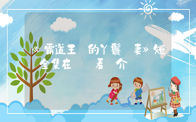 《霸道王爺的丫鬟嬌妻》短劇全集在線觀看簡介插圖