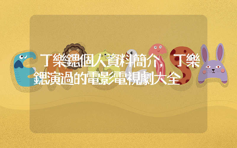 丁樂鍶個人資料簡介，丁樂鍶演過的電影電視劇大全插圖