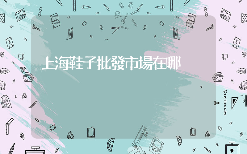 上海鞋子批發市場在哪插圖
