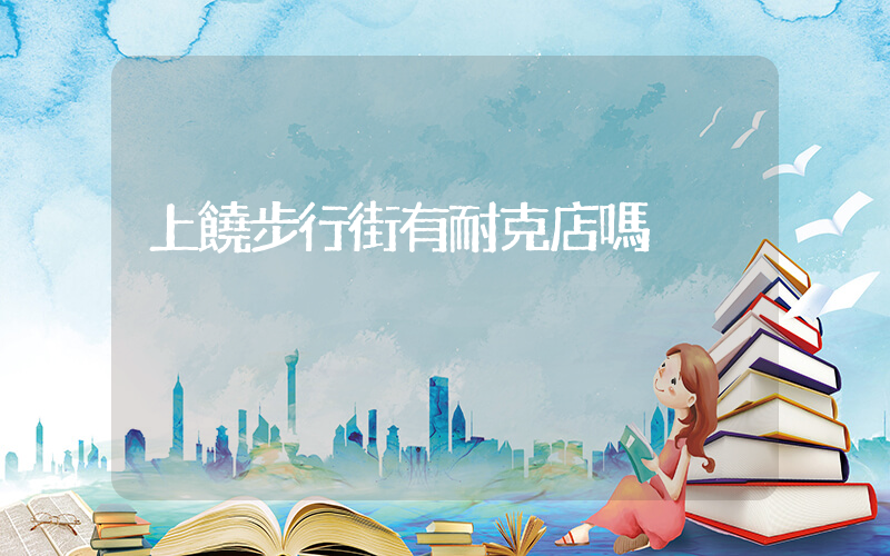 上饒步行街有耐克店嗎插圖