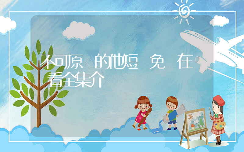 不可原諒的他短劇免費在線觀看全集介紹插圖