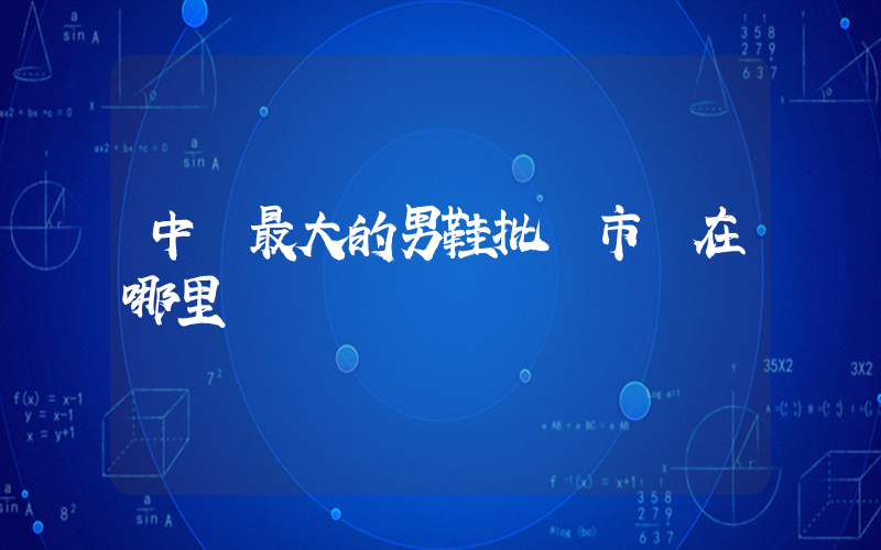 中國最大的男鞋批發市場在哪里插圖