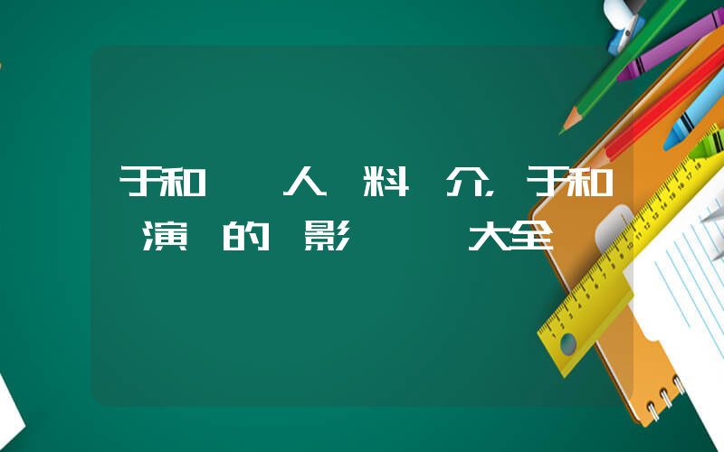 于和偉個人資料簡介，于和偉演過的電影電視劇大全插圖