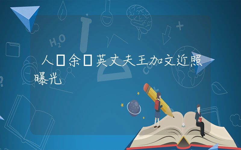 人販余華英丈夫王加文近照曝光插圖