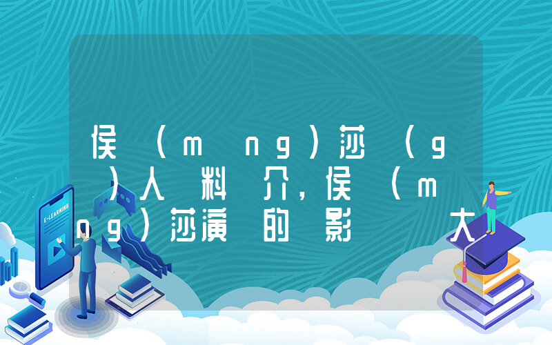 侯夢(mèng)莎個(gè)人資料簡介，侯夢(mèng)莎演過的電影電視劇大全插圖