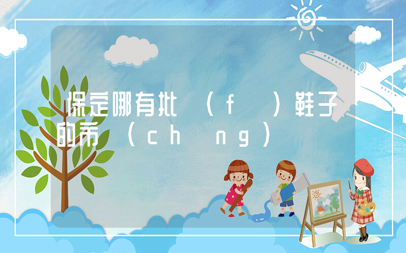 保定哪有批發(fā)鞋子的市場(chǎng)插圖