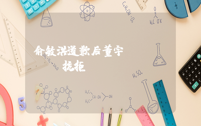 俞敏洪道歉后董宇輝發(fā)聲抗拒賣貨插圖