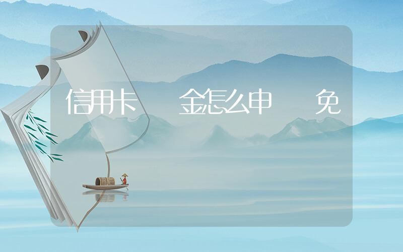 信用卡違約金怎么申請減免插圖