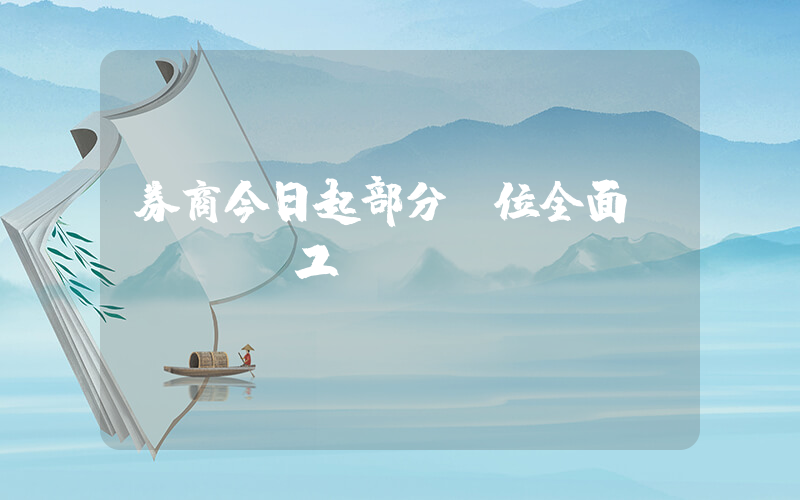 券商今日起部分崗位全面復(fù)工插圖