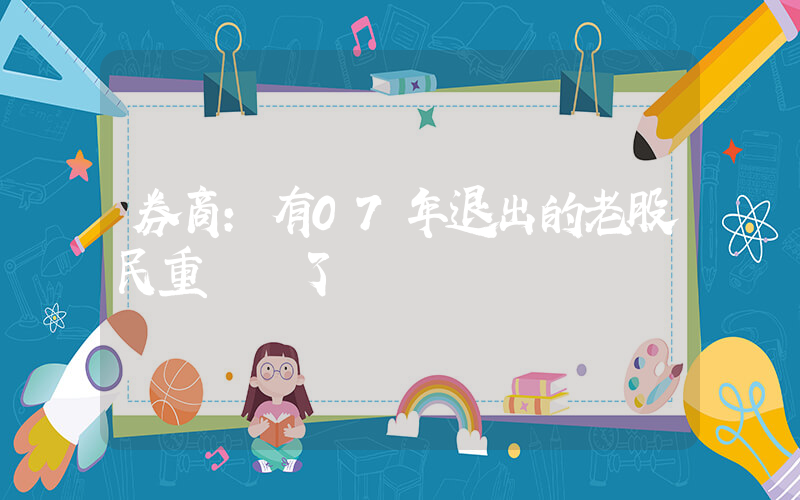 券商：有07年退出的老股民重開戶了插圖