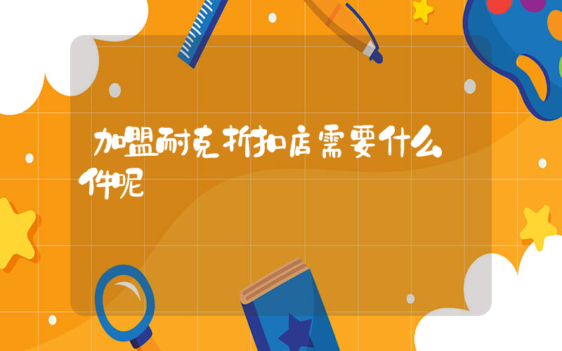 加盟耐克折扣店需要什么條件呢插圖
