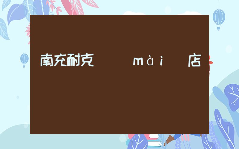 南充耐克專賣(mài)店電話插圖
