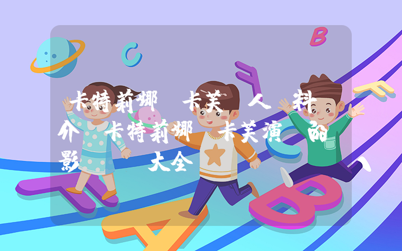 卡特莉娜·卡芙個人資料簡介，卡特莉娜·卡芙演過的電影電視劇大全插圖