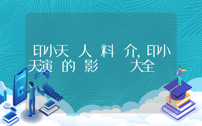 印小天個人資料簡介，印小天演過的電影電視劇大全插圖