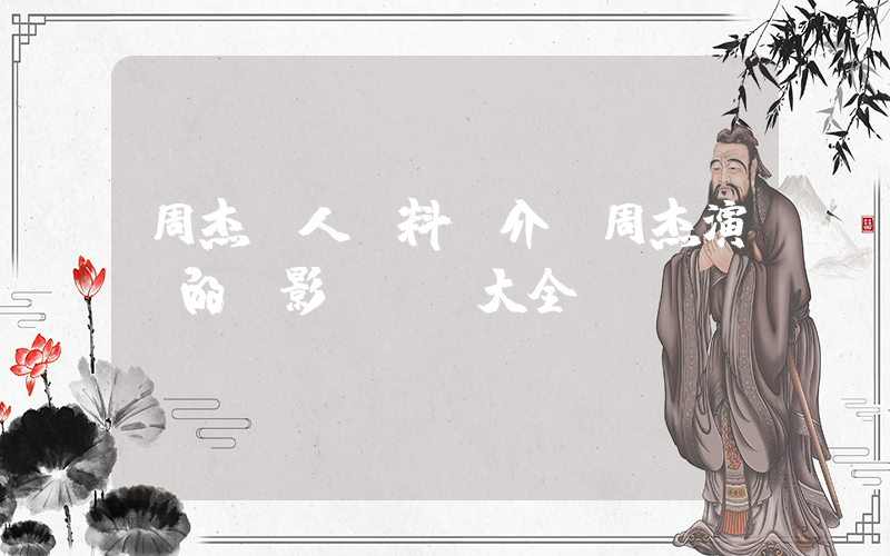 周杰個人資料簡介，周杰演過的電影電視劇大全插圖