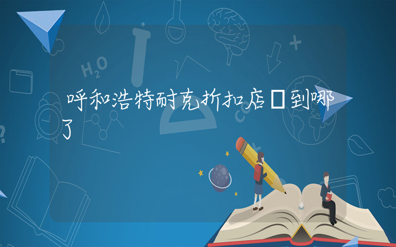 呼和浩特耐克折扣店轉到哪了插圖