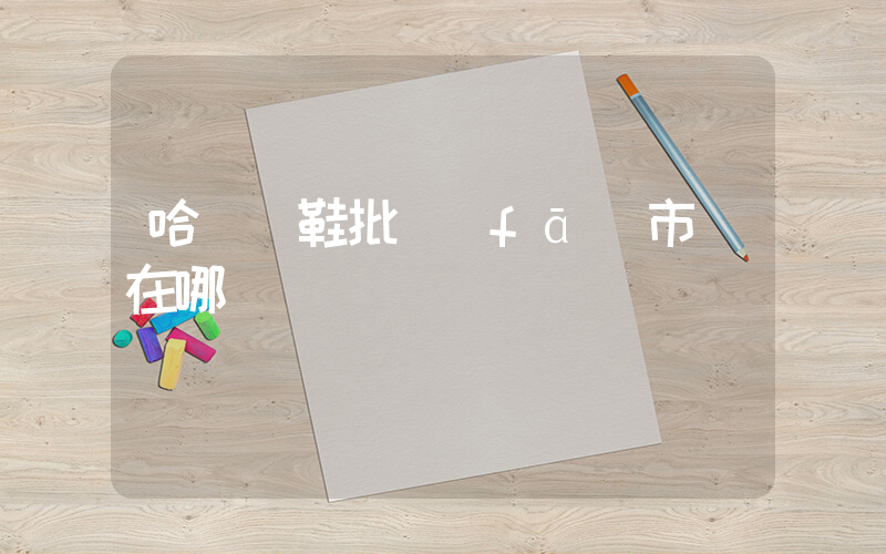 哈爾濱鞋批發(fā)市場在哪插圖