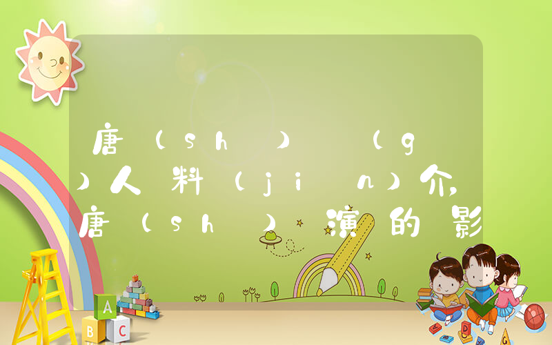 唐詩(shī)詠個(gè)人資料簡(jiǎn)介，唐詩(shī)詠演過的電影電視劇大全插圖