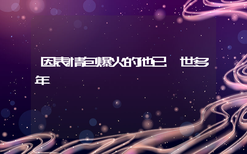 因表情包爆火的他已離世多年插圖