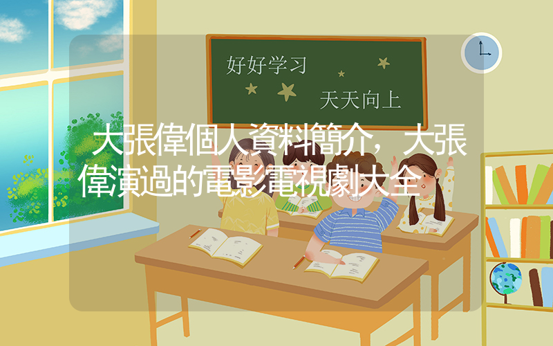 大張偉個人資料簡介，大張偉演過的電影電視劇大全插圖