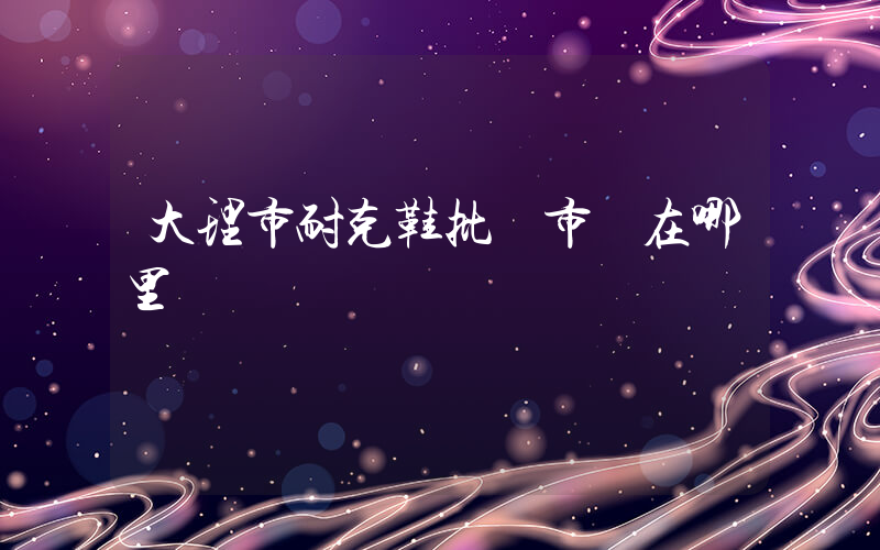 大理市耐克鞋批發市場在哪里插圖