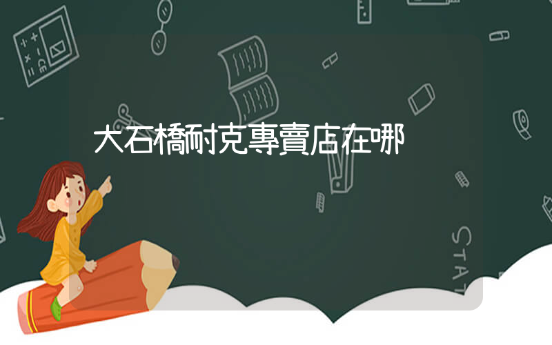 大石橋耐克專賣店在哪插圖