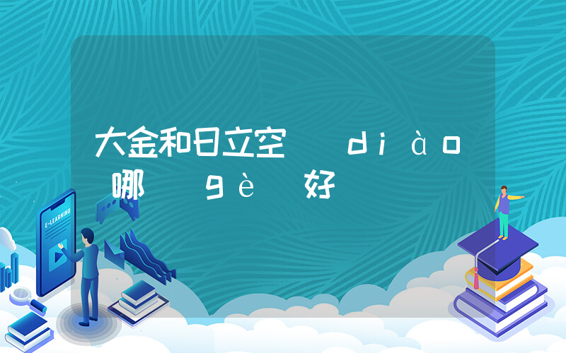 大金和日立空調(diào)哪個(gè)好插圖