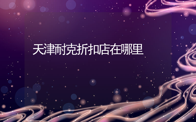 天津耐克折扣店在哪里插圖