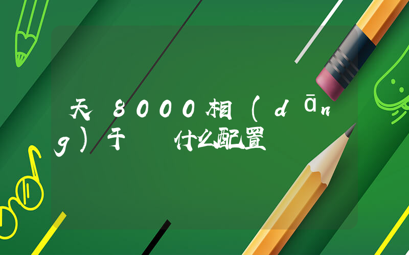 天璣8000相當(dāng)于驍龍什么配置插圖