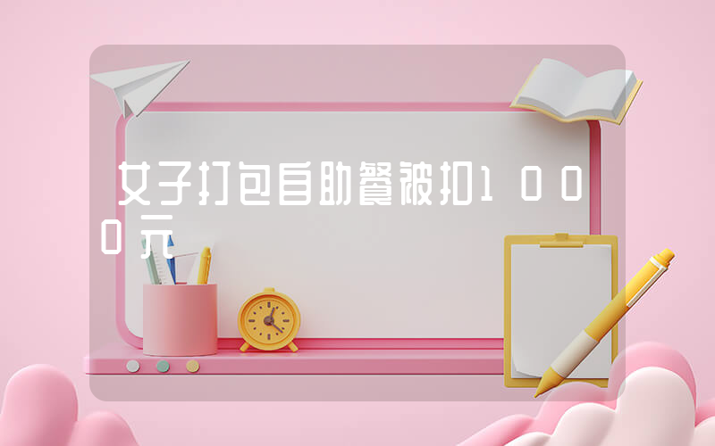 女子打包自助餐被扣1000元插圖