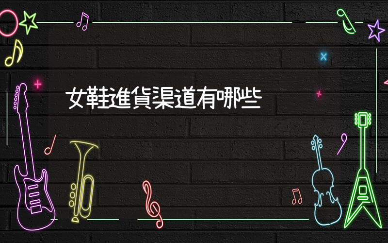女鞋進貨渠道有哪些插圖