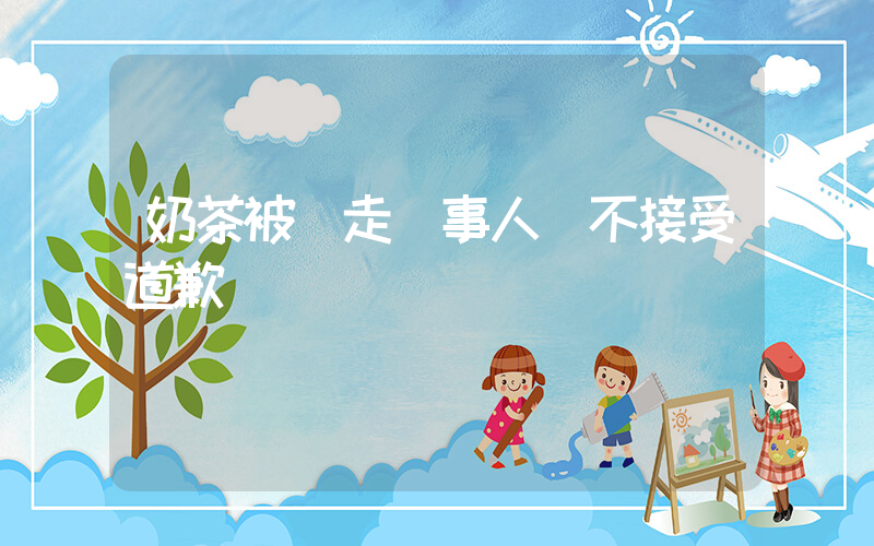 奶茶被順走當事人稱不接受道歉插圖