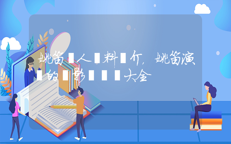 姚笛個人資料簡介，姚笛演過的電影電視劇大全插圖