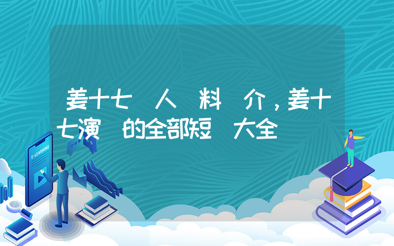 姜十七個人資料簡介，姜十七演過的全部短劇大全插圖