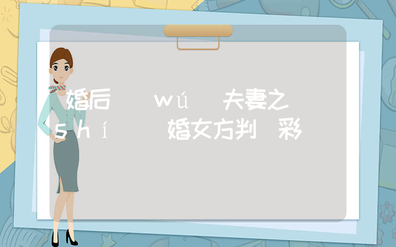 婚后無(wú)夫妻之實(shí)離婚女方判還彩禮插圖