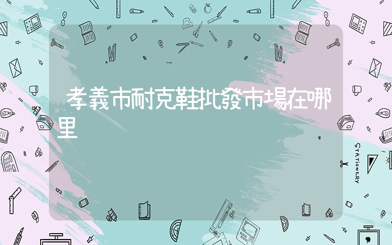 孝義市耐克鞋批發市場在哪里插圖