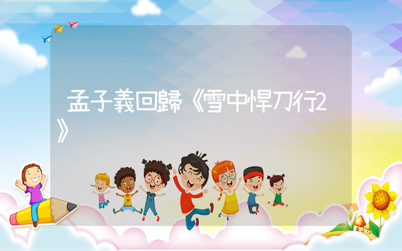 孟子義回歸《雪中悍刀行2》插圖