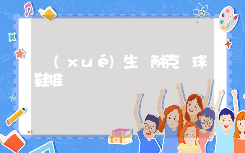 學(xué)生黨耐克籃球鞋推薦插圖