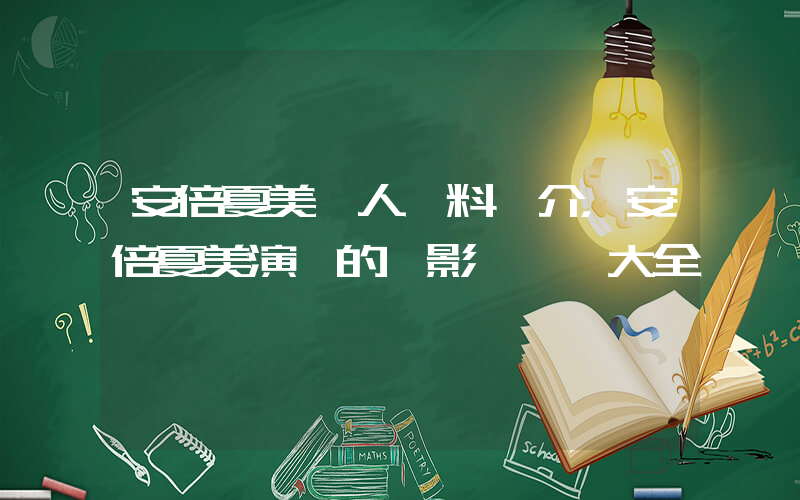 安倍夏美個人資料簡介，安倍夏美演過的電影電視劇大全插圖
