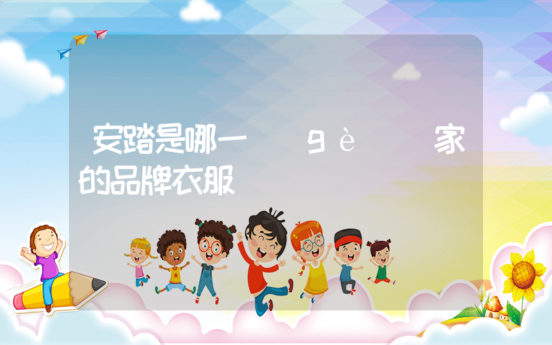 安踏是哪一個(gè)國家的品牌衣服插圖