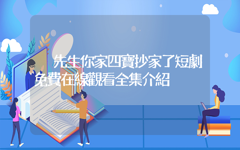 宮先生你家四寶抄家了短劇免費在線觀看全集介紹插圖