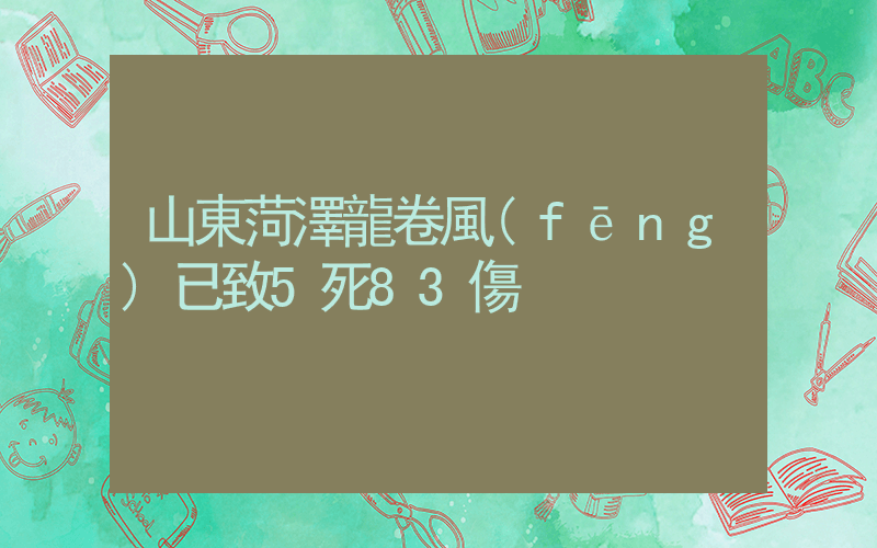 山東菏澤龍卷風(fēng)已致5死83傷插圖