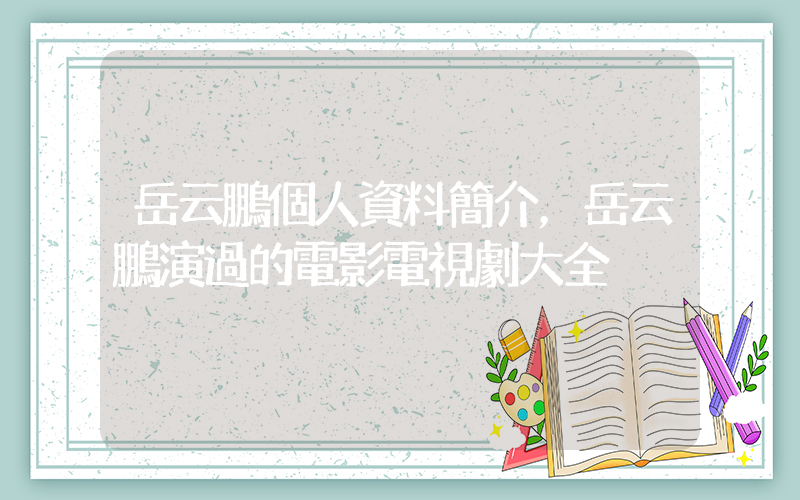 岳云鵬個人資料簡介，岳云鵬演過的電影電視劇大全插圖