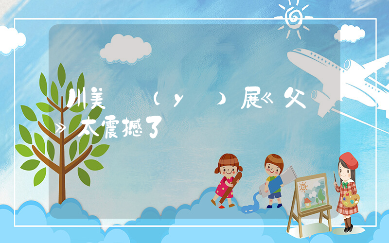 川美畢業(yè)展《父親》太震撼了插圖