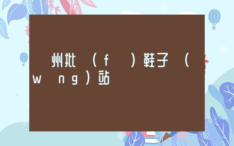 廣州批發(fā)鞋子網(wǎng)站插圖