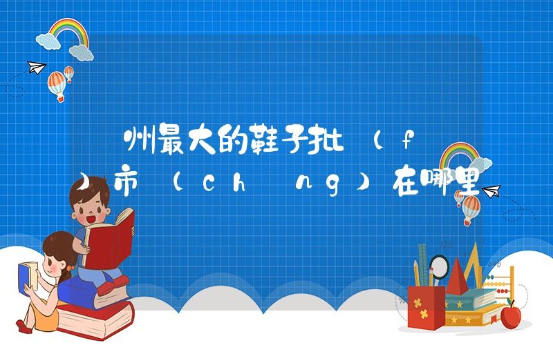 廣州最大的鞋子批發(fā)市場(chǎng)在哪里插圖