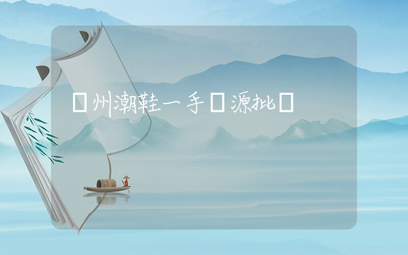 廣州潮鞋一手貨源批發插圖