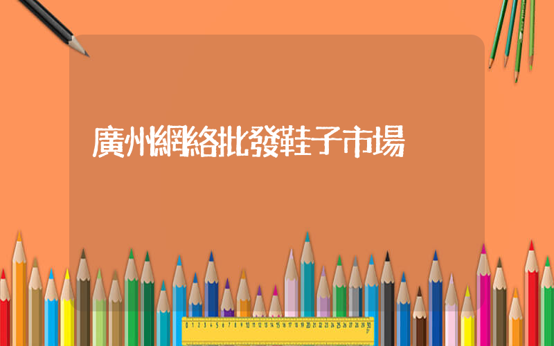 廣州網絡批發鞋子市場插圖